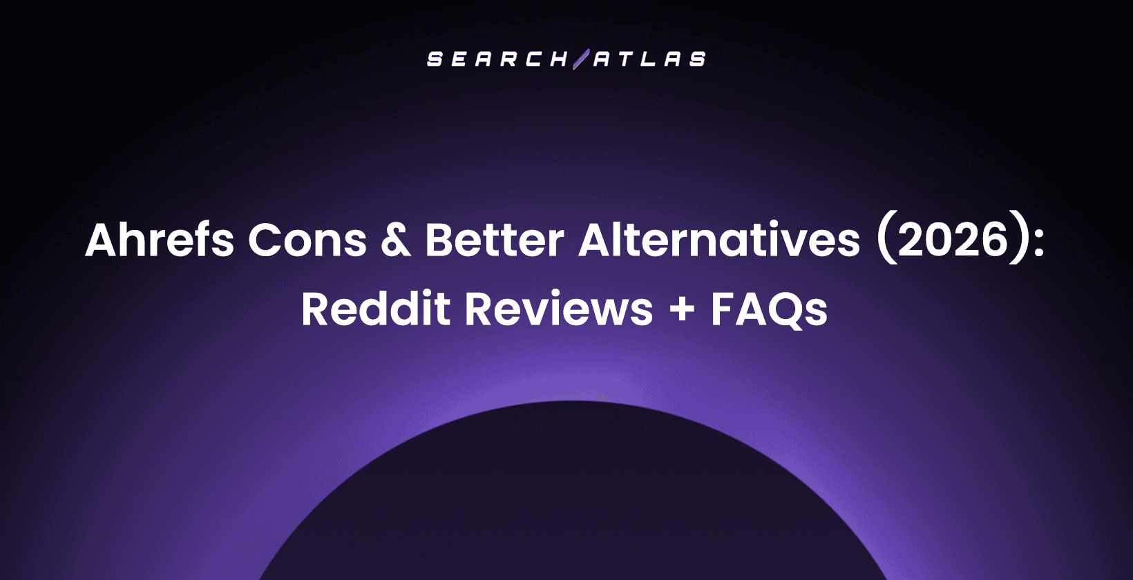 Ahrefs Cons & Better Alternatives (2026): Reddit Reviews + FAQs