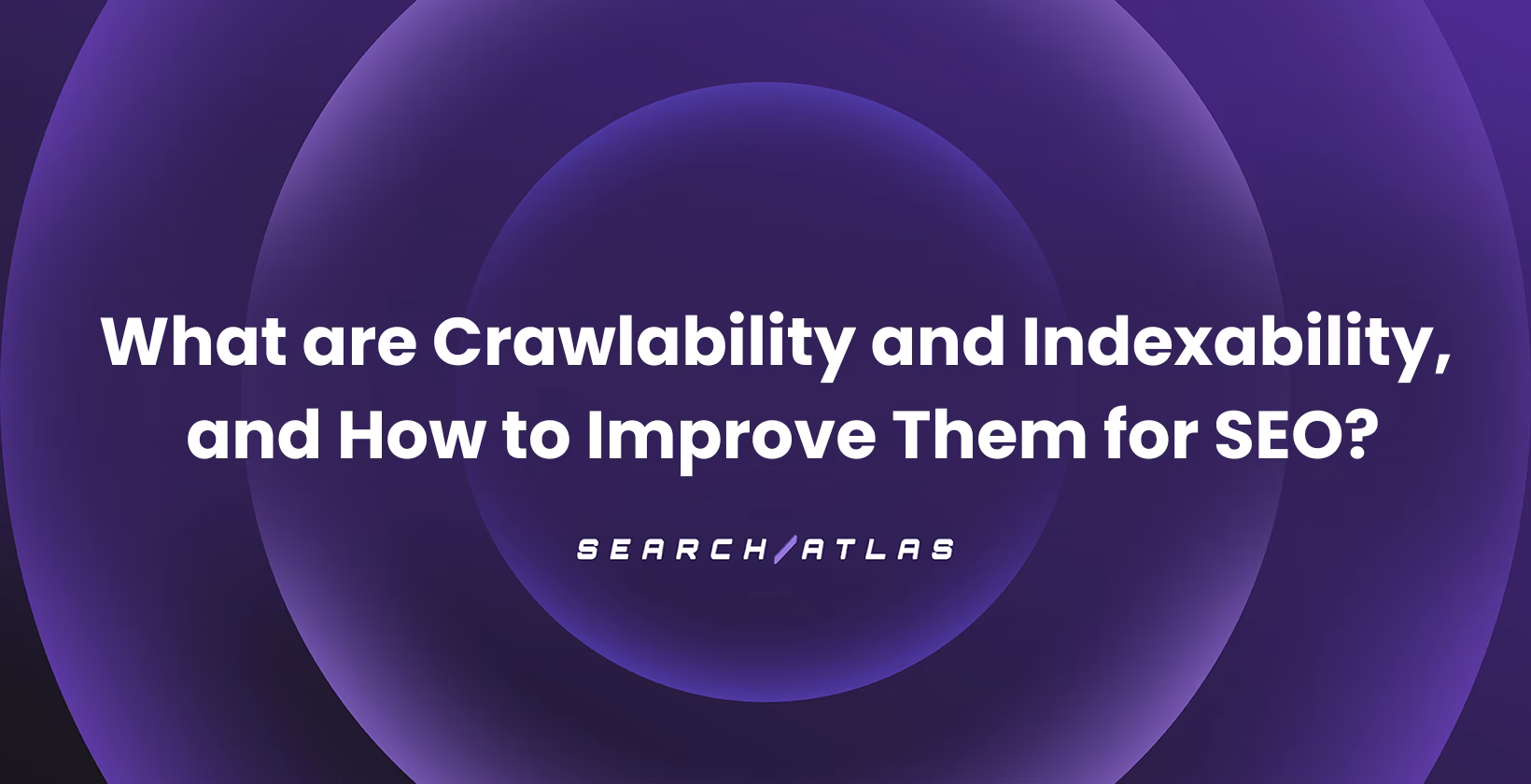 What are Crawlability and Indexability, and How to Improve Them for SEO?