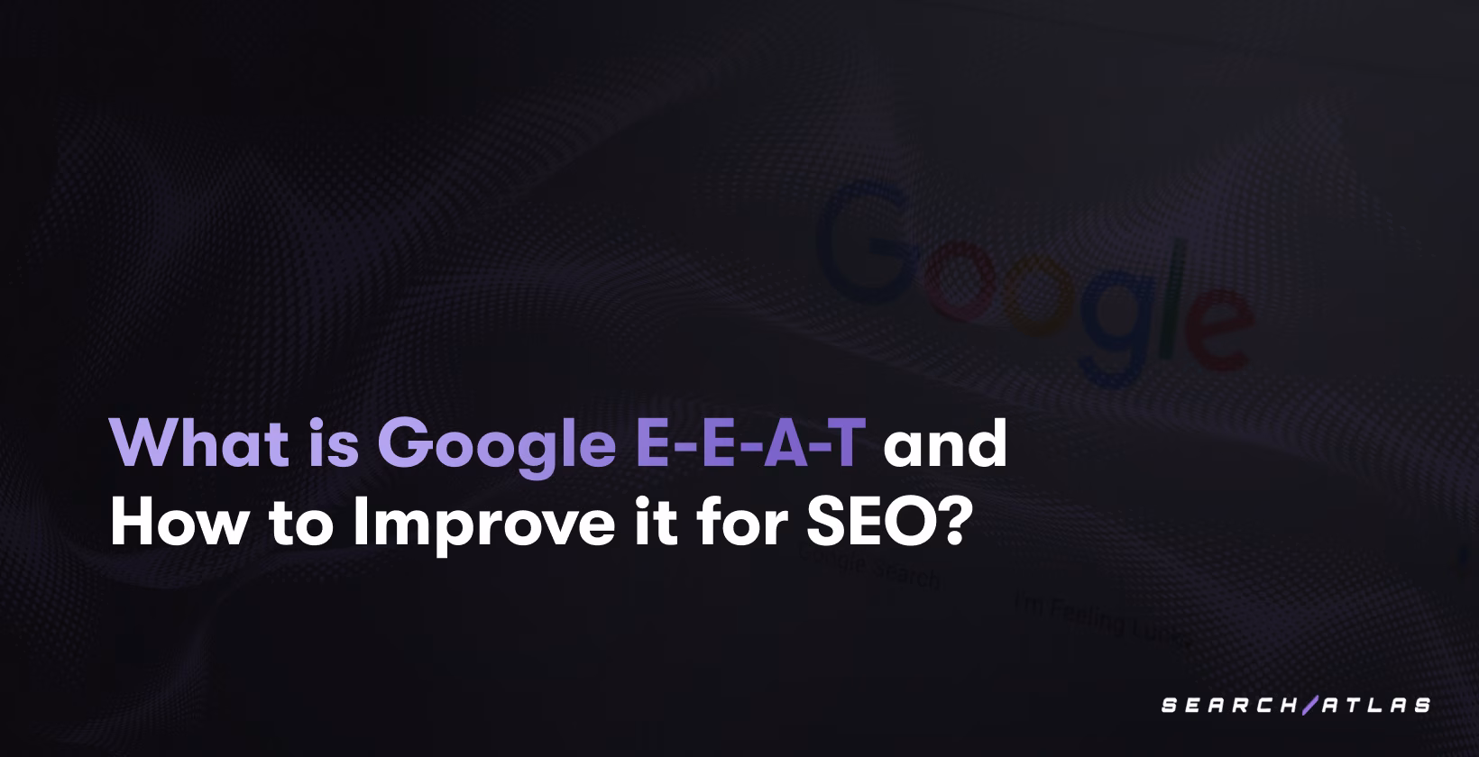 What is Google E-E-A-T and How to Improve it for SEO?