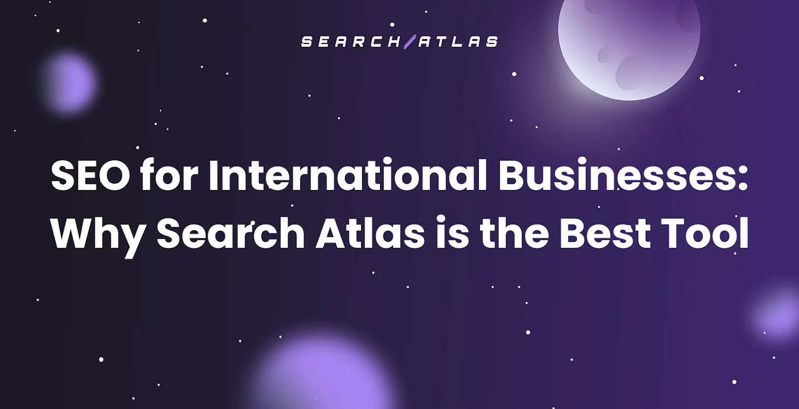 SEO for International Businesses: Why Search Atlas is the Best Tool