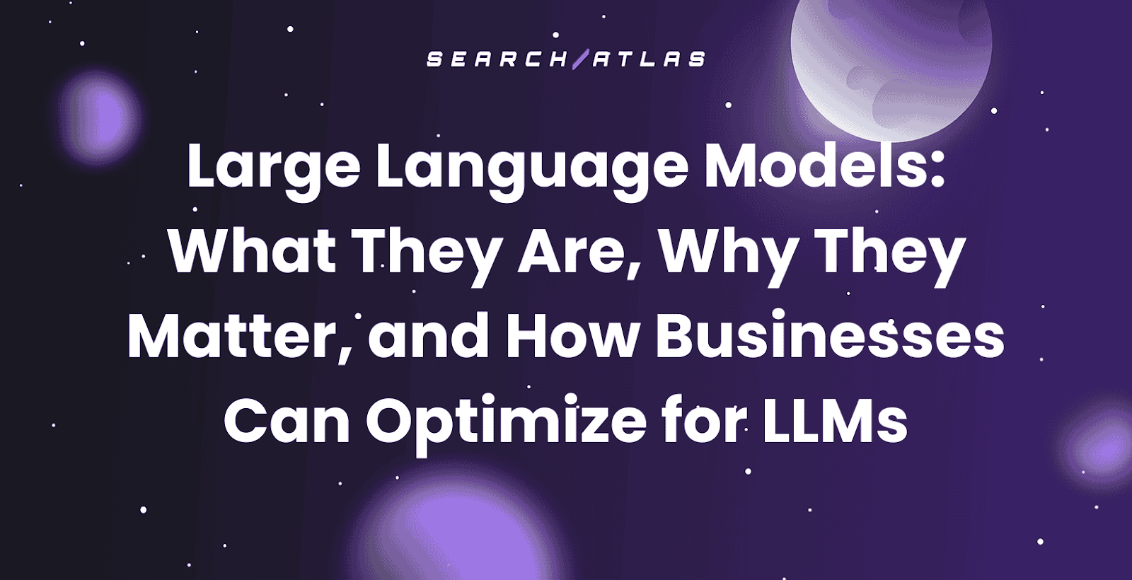 Large Language Models: What They Are, Why They Matter, and How Businesses Can Optimize for LLMs