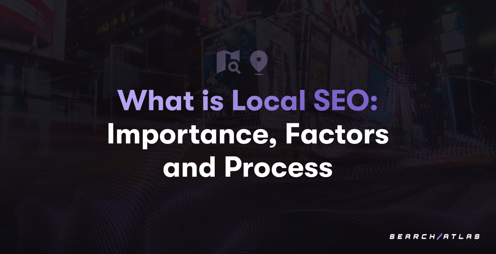 What is Local SEO: Importance, Factors and Process
